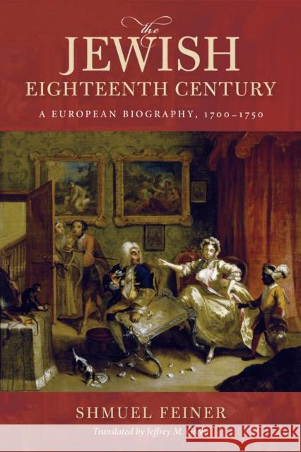 The Jewish Eighteenth Century: A European Biography, 1700-1750 Shmuel Feiner Jeffrey M. Green 9780253049452 Indiana University Press - książka