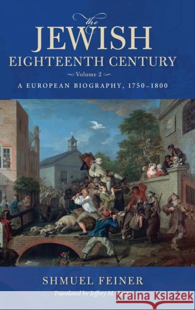 The Jewish Eighteenth Century, Volume 2: A European Biography, 1750-1800 Shmuel Feiner Jeffrey M. Green 9780253065131 Indiana University Press - książka