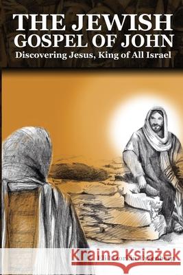 The Jewish Gospel of John: Discovering Jesus, King of All Israel Eli Lizorkin-Eyzenberg 9781514392836 Createspace Independent Publishing Platform - książka