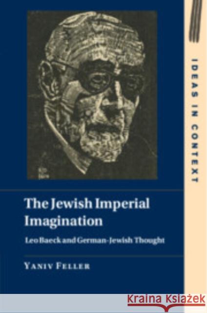 The Jewish Imperial Imagination: Leo Baeck and German-Jewish Thought Yaniv (University of Florida) Feller 9781009321884 Cambridge University Press - książka