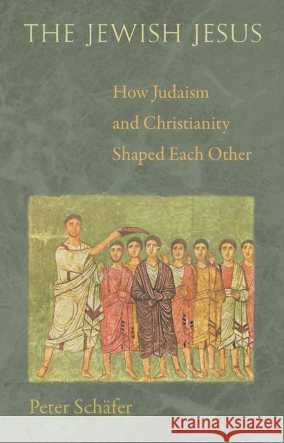 The Jewish Jesus: How Judaism and Christianity Shaped Each Other Schäfer, Peter 9780691153902 PRINCETON UNIVERSITY PRESS - książka