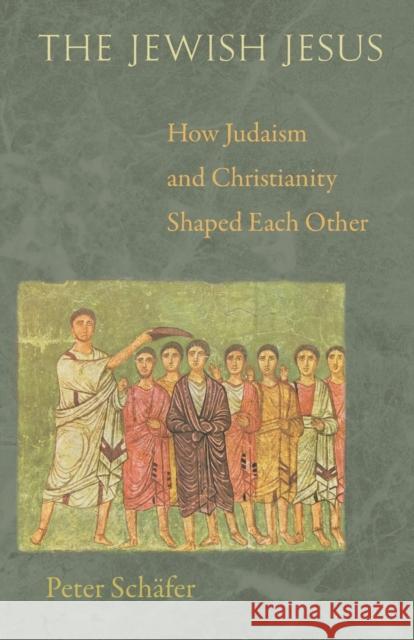 The Jewish Jesus: How Judaism and Christianity Shaped Each Other Schäfer, Peter 9780691160955 Princeton University Press - książka