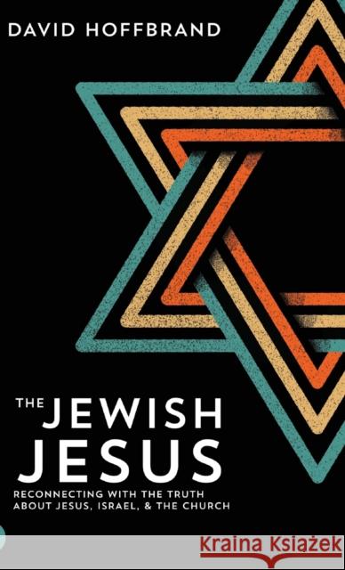 The Jewish Jesus: Reconnecting with the Truth about Jesus, Israel, and the Church David Hoffbrand   9780768415322 Destiny Image Incorporated - książka