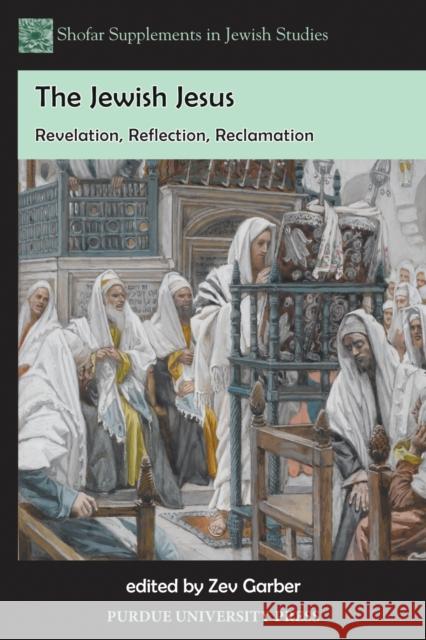 The Jewish Jesus: Revelation, Reflection, Reclamation Garber, Zev 9781557535795 Purdue University Press - książka