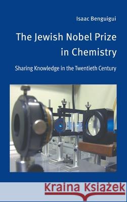 The Jewish Nobel Prize in Chemistry: Sharing Knowledge in the Twentieth Century Isaac Benguigui 9781682354346 Strategic Book Publishing & Rights Agency, LL - książka