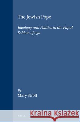 The Jewish Pope: Ideology and Politics in the Papal Schism of 1130 Mary Stroll 9789004085909 Brill - książka