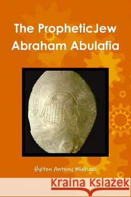 The Jewish Prophet Abraham Abulafia and His Gospel Hylton Antony Michael 9781365373343 Lulu.com - książka