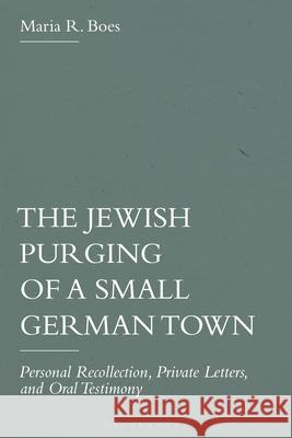 The Jewish Purging of a Small German Town: Personal Recollection, Private Letters, and Oral Testimony Maria R. Boes 9781350450189 Bloomsbury Academic - książka