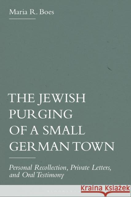 The Jewish Purging of a Small German Town: Personal Recollection, Private Letters and Oral Testimony Maria R. Boes 9781350450196 Bloomsbury Publishing PLC - książka