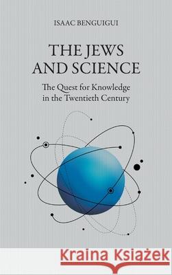 The Jews and Science: The Quest for Knowledge in the Twentieth Century Isaac Benguigui 9781682354360 Strategic Book Publishing & Rights Agency, LL - książka