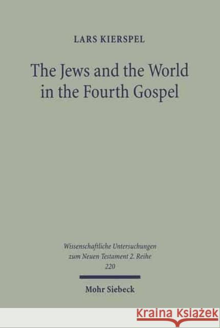 The Jews and the World in the Fourth Gospel: Parallelism, Function, and Context Kierspel, Lars 9783161490699 Mohr Siebeck - książka