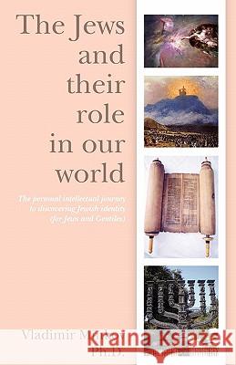 The Jews and their role in our world: The personal intellectual journey to discovering Jewish identity (for Jews and Gentiles) Minkov Ph. D., Vladimir 9781461198437 Createspace - książka