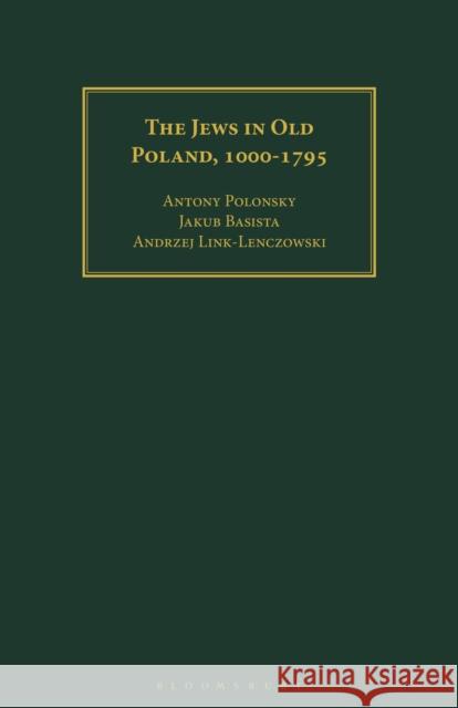 The Jews in Old Poland, 1000-1795 Antony Polonsky (Brandeis University, USA), Jakub Basista (Jagiellonian University, Krakow, Poland), Andrzej Link-Lenczo 9781350185968 Bloomsbury Publishing PLC - książka