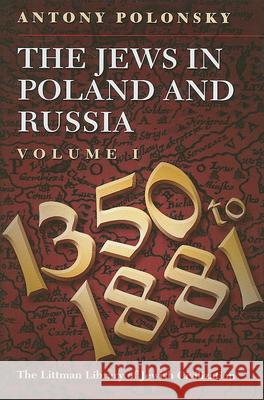 The Jews in Poland and Russia: Volume I: 1350 to 1881 Polonsky, Antony 9781874774648 Littman Library of Jewish Civilization - książka