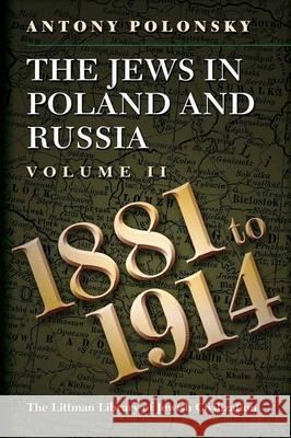 The Jews in Poland and Russia: Volume II: 1881 to 1914 Polonsky, Antony 9781789620467 Littman Library of Jewish Civilization in Ass - książka