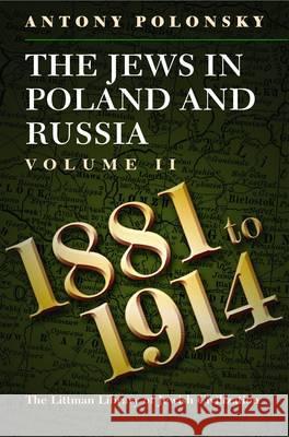 The Jews in Poland and Russia: Volume II: 1881 to 1914 Polonsky, Antony 9781904113836 Littman Library of Jewish Civilizat - książka