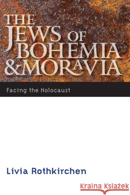 The Jews of Bohemia and Moravia: Facing the Holocaust Livia Rothkirchen 9780803240070 University of Nebraska Press - książka
