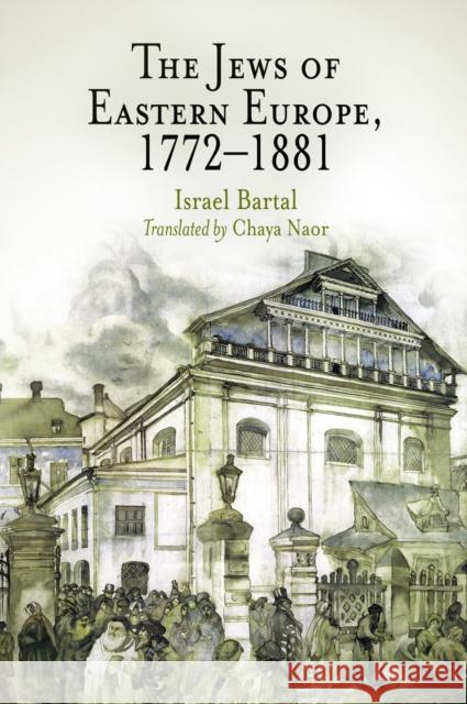 The Jews of Eastern Europe, 1772-1881 Israel Bartal Chaya Naor 9780812219074 University of Pennsylvania Press - książka