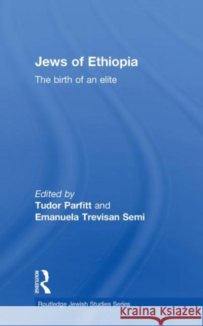The Jews of Ethiopia: The Birth of an Elite Parfitt, Tudor 9780415593052 Taylor and Francis - książka
