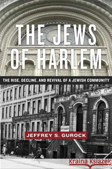 The Jews of Harlem: The Rise, Decline, and Revival of a Jewish Community Jeffrey S. Gurock 9781479801169 New York University Press - książka