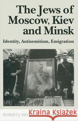 The Jews of Moscow, Kiev and Minsk: Identity, Antisemitism, Emigration Brym, Robert J. 9781349135172 Palgrave MacMillan - książka