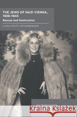 The Jews of Nazi Vienna, 1938-1945: Rescue and Destruction Offenberger, Ilana Fritz 9783319493572 Palgrave MacMillan - książka