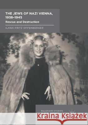 The Jews of Nazi Vienna, 1938-1945: Rescue and Destruction Offenberger, Ilana Fritz 9783319841441 Palgrave MacMillan - książka