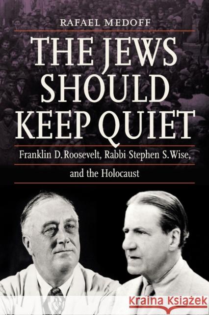The Jews Should Keep Quiet: Franklin D. Roosevelt, Rabbi Stephen S. Wise, and the Holocaust Rafael Medoff 9780827615199 Jewish Publication Society - książka