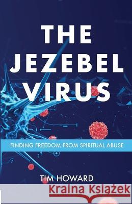 The Jezebel Virus: Finding Freedom from Spiritual Abuse Tim Howard 9781934668825 ACW Press - książka
