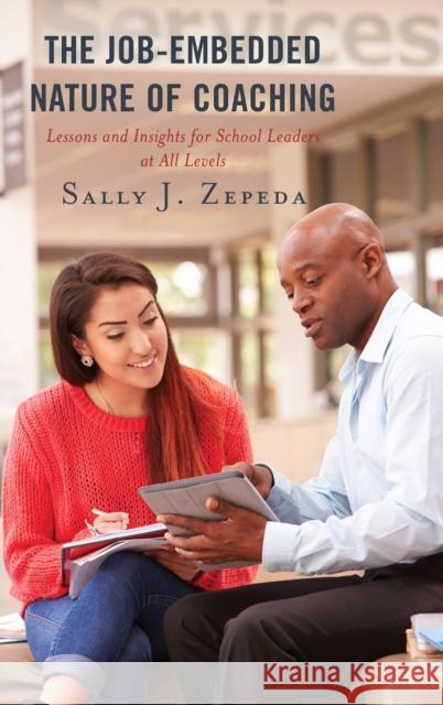 The Job-Embedded Nature of Coaching: Lessons and Insights for School Leaders at All Levels Sally J. Zepeda 9781475843262 Rowman & Littlefield Publishers - książka