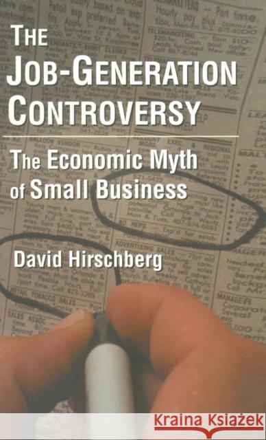 The Job-Generation Controversy: The Economic Myth of Small Business David Hirschberg 9780765604903 M.E. Sharpe - książka