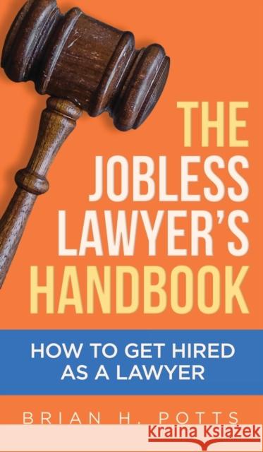 The Jobless Lawyer's Handbook: How to Get Hired as a Lawyer Brian Potts 9781955342308 Holon Publishing / Collective Press - książka