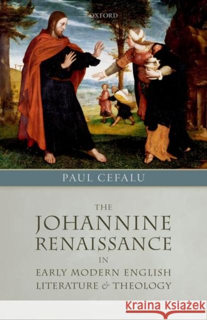 The Johannine Renaissance in Early Modern English Literature and Theology Paul Cefalu 9780198808718 Oxford University Press, USA - książka