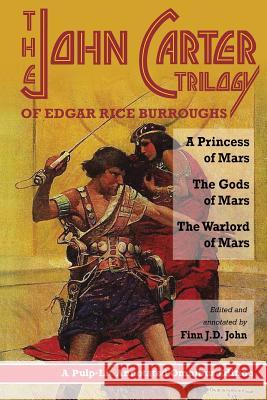 The John Carter Trilogy of Edgar Rice Burroughs: A Princess of Mars; The Gods of Mars; A Warlord of Mars Finn J. D. John Edgar Rice Burroughs 9780986409707 Pulp-Lit Productions - książka
