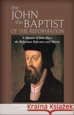 The John the Baptist of the Reformation: A Memoir of John Huss Summers, Thomas O. 9781599253374 Solid Ground Christian Books - książka