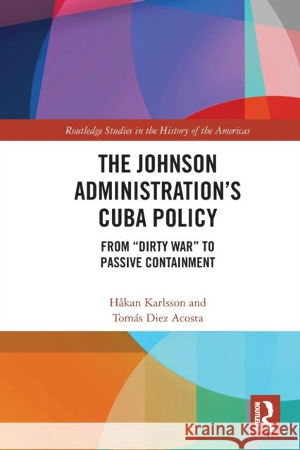The Johnson Administration's Cuba Policy: From Dirty War to Passive Containment Karlsson, Håkan 9780367610470 Taylor & Francis Ltd - książka