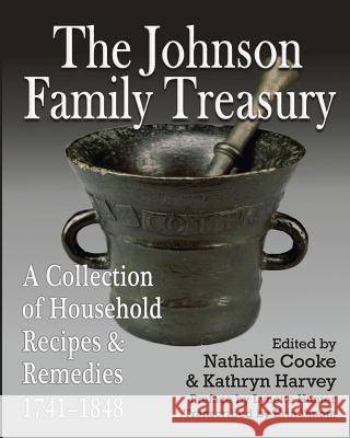 The Johnson Family Treasury: A Collection of Household Recipes and Remedies, 1741-1848 Nathalie Cooke Kathryn Harvey Lynette Hunter 9781772440089 Rock's Mills Press - książka