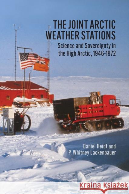 The Joint Arctic Weather Stations: Science and Sovereignty in the High Arctic, 1946-1972 Heidt, Daniel 9781773852577 University of Calgary Press - książka