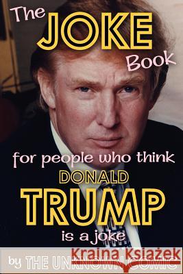 The Joke Book for People Who Think Donald Trump Is a Joke The Unknown Comic 9781593932589 Bearmanor Media - książka