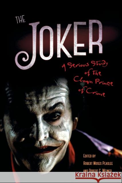 The Joker: A Serious Study of the Clown Prince of Crime Peaslee, Robert Moses 9781496807816 University Press of Mississippi - książka
