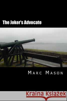The Joker's Advocate: A Whole Lot Of Revised, Re-edited, & Expanded Happy Nonsense Mason, Marc 9780615690445 Apocrypha Entertainment - książka