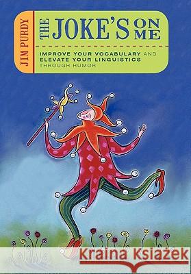 The Joke's on Me: Improve Your Vocabulary and Elevate Your Linguistics through Humor Purdy, Jim 9781450295321 iUniverse.com - książka