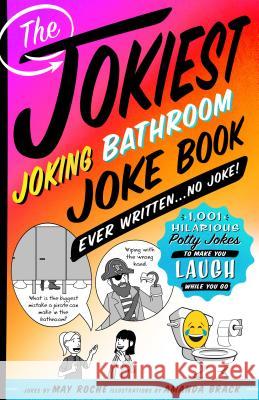 The Jokiest Joking Bathroom Joke Book Ever Written . . . No Joke!: 1,001 Hilarious Potty Jokes to Make You Laugh While You Go May Roche Amanda Brack 9781250190031 Castle Point Books - książka