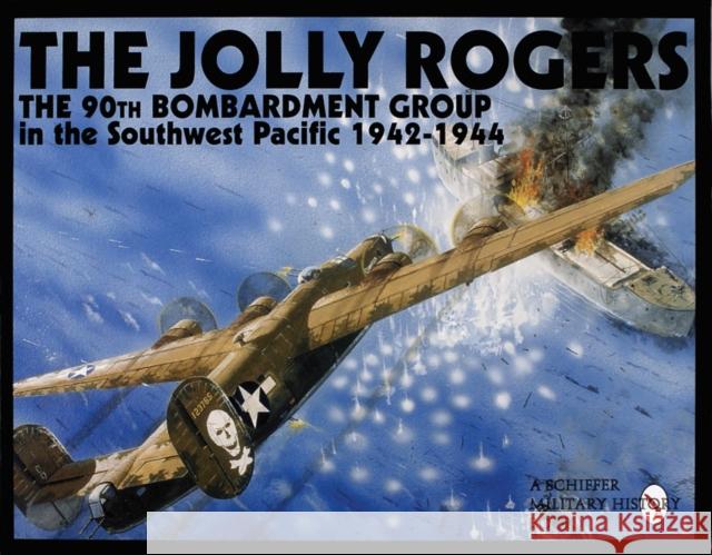 The Jolly Rogers: The 90th Bombardment Group in the Southwest Pacific 1942-1944 Publishing Ltd, Schiffer 9780764302589 Schiffer Publishing - książka