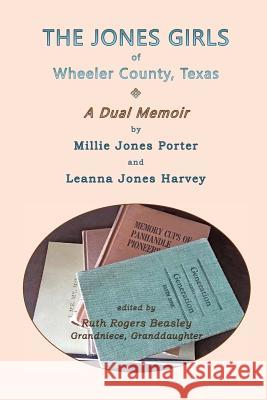 The Jones Girls of Wheeler County, Texas: A Dual Memoir Ruth Rogers Beasley Millie Jones Porter Leanna Jones Harvey 9781727022971 Createspace Independent Publishing Platform - książka