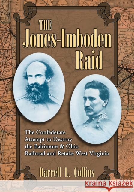 The Jones-Imboden Raid: The Confederate Attempt to Destroy the Baltimore & Ohio Railroad and Retake West Virginia Collins, Darrell L. 9780786430703 McFarland & Company - książka