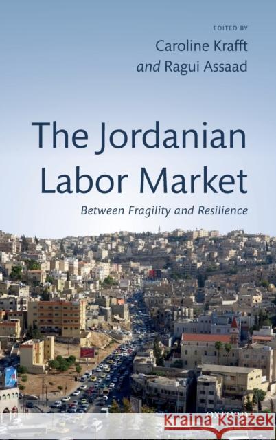 The Jordanian Labor Market: Between Fragility and Resilience Caroline Krafft (Assistant Professor, As Ragui Assaad (Professor, Professor, Hump  9780198846079 Oxford University Press - książka