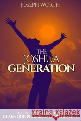 The Joshua Generation: A Generation Rising to Claim Our Promised Land Destiny Joseph Worth 9781546642701 Createspace Independent Publishing Platform - książka