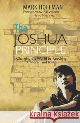 The Joshua Principle: Changing the World by Reaching Children and Youth Mark Hoffman 9781077653597 Independently Published - książka