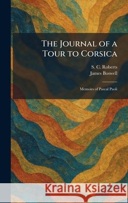 The Journal of a Tour to Corsica: Memoirs of Pascal Paoli Roberts, S. C., Boswell, James 9781025759333 Tradd Street Press - książka